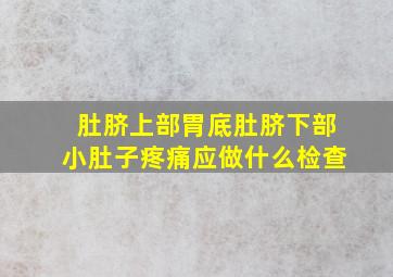 肚脐上部胃底肚脐下部小肚子疼痛应做什么检查