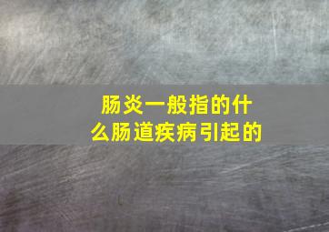 肠炎一般指的什么肠道疾病引起的