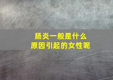 肠炎一般是什么原因引起的女性呢