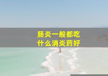 肠炎一般都吃什么消炎药好