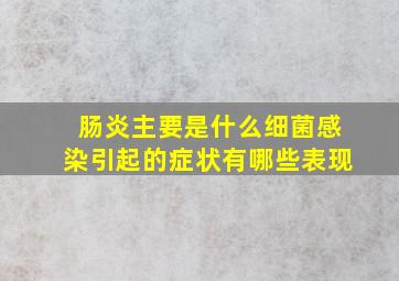 肠炎主要是什么细菌感染引起的症状有哪些表现