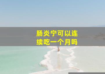 肠炎宁可以连续吃一个月吗