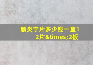 肠炎宁片多少钱一盒12片×2板