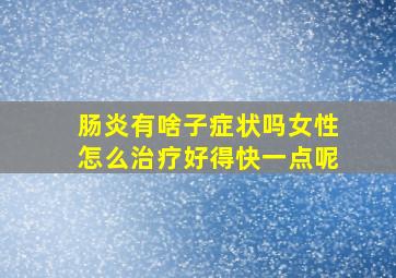 肠炎有啥子症状吗女性怎么治疗好得快一点呢