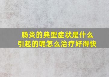 肠炎的典型症状是什么引起的呢怎么治疗好得快