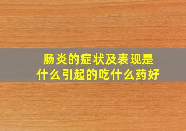 肠炎的症状及表现是什么引起的吃什么药好