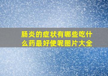 肠炎的症状有哪些吃什么药最好使呢图片大全