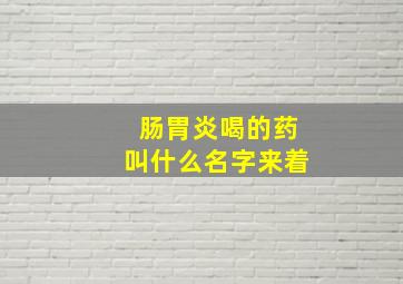 肠胃炎喝的药叫什么名字来着