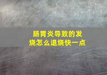 肠胃炎导致的发烧怎么退烧快一点