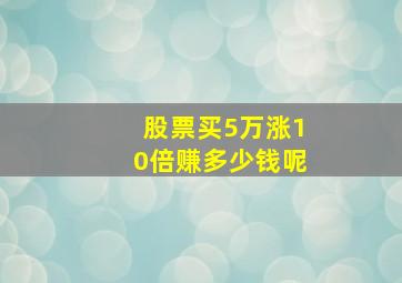 股票买5万涨10倍赚多少钱呢