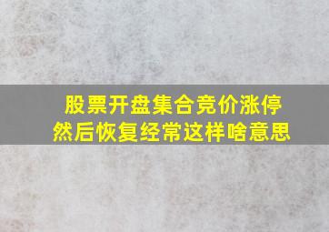 股票开盘集合竞价涨停然后恢复经常这样啥意思