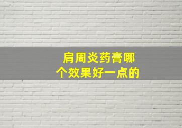 肩周炎药膏哪个效果好一点的