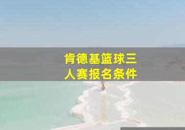 肯德基篮球三人赛报名条件