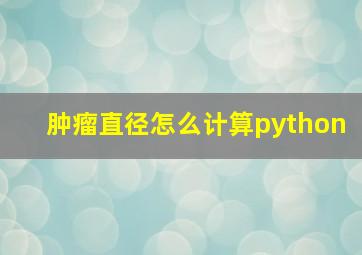 肿瘤直径怎么计算python