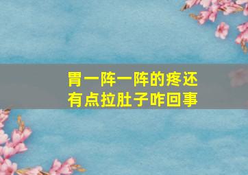 胃一阵一阵的疼还有点拉肚子咋回事