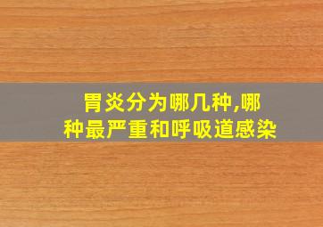 胃炎分为哪几种,哪种最严重和呼吸道感染