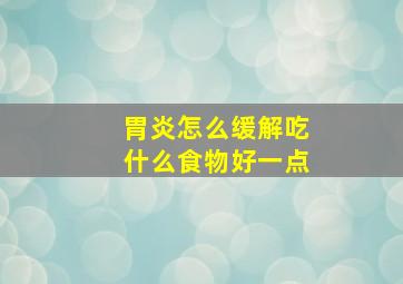 胃炎怎么缓解吃什么食物好一点