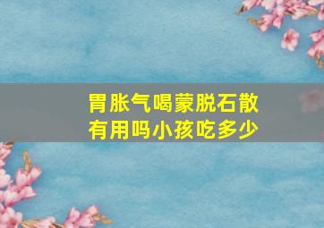 胃胀气喝蒙脱石散有用吗小孩吃多少