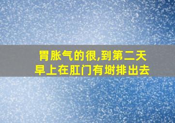 胃胀气的很,到第二天早上在肛门有埘排出去