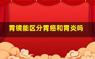 胃镜能区分胃癌和胃炎吗