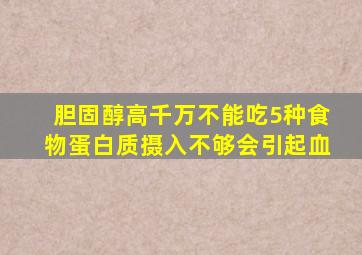 胆固醇高千万不能吃5种食物蛋白质摄入不够会引起血