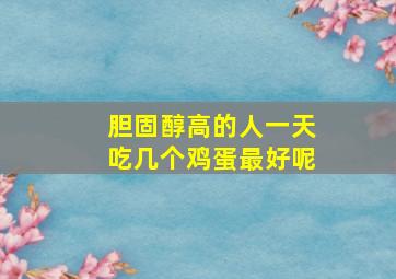 胆固醇高的人一天吃几个鸡蛋最好呢