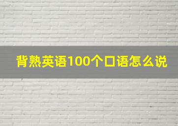 背熟英语100个口语怎么说