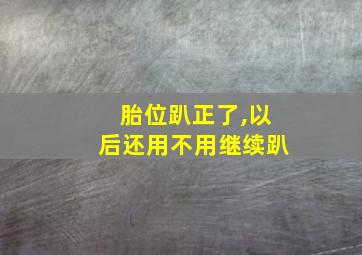 胎位趴正了,以后还用不用继续趴