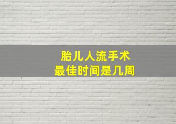 胎儿人流手术最佳时间是几周