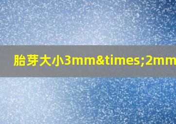 胎芽大小3mm×2mm是多少