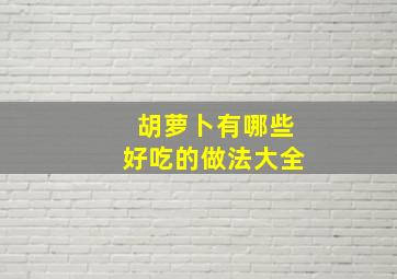 胡萝卜有哪些好吃的做法大全