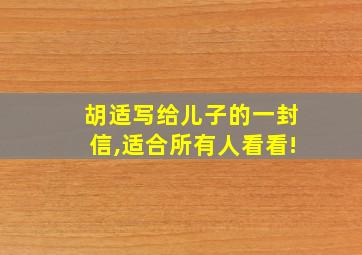 胡适写给儿子的一封信,适合所有人看看!