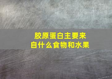 胶原蛋白主要来自什么食物和水果