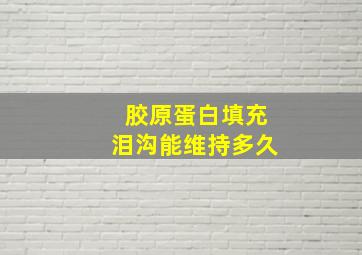 胶原蛋白填充泪沟能维持多久