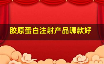 胶原蛋白注射产品哪款好