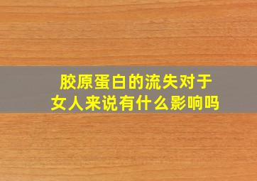 胶原蛋白的流失对于女人来说有什么影响吗