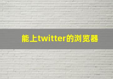 能上twitter的浏览器