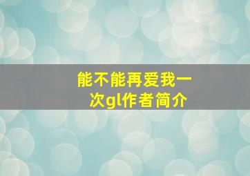 能不能再爱我一次gl作者简介