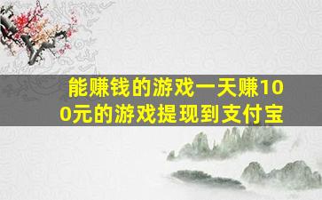 能赚钱的游戏一天赚100元的游戏提现到支付宝