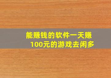 能赚钱的软件一天赚100元的游戏去闲多