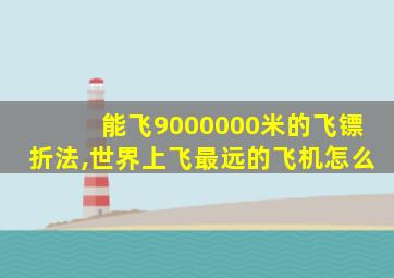 能飞9000000米的飞镖折法,世界上飞最远的飞机怎么