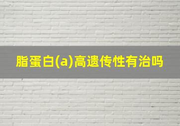 脂蛋白(a)高遗传性有治吗