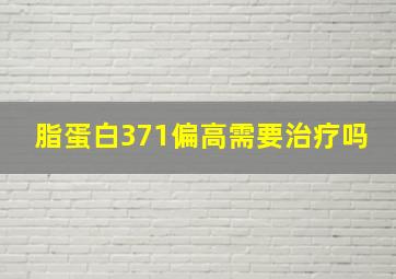 脂蛋白371偏高需要治疗吗