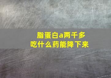 脂蛋白a两千多吃什么药能降下来