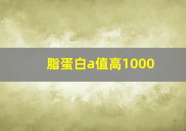 脂蛋白a值高1000