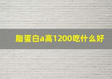 脂蛋白a高1200吃什么好