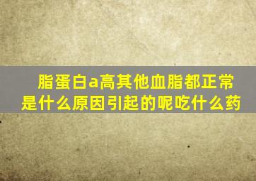 脂蛋白a高其他血脂都正常是什么原因引起的呢吃什么药