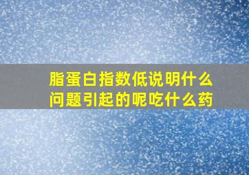 脂蛋白指数低说明什么问题引起的呢吃什么药