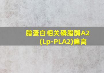 脂蛋白相关磷脂酶A2(Lp-PLA2)偏高