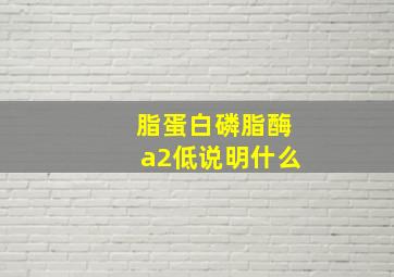 脂蛋白磷脂酶a2低说明什么